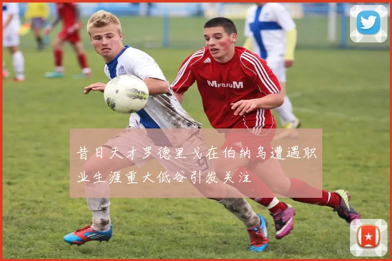 昔日天才罗德里戈在伯纳乌遭遇职业生涯重大低谷引发关注