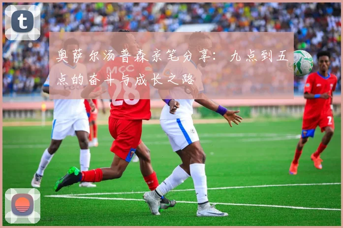 奥萨尔汤普森亲笔分享：九点到五点的奋斗与成长之路